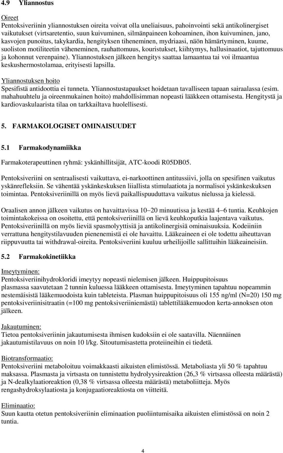 hallusinaatiot, tajuttomuus ja kohonnut verenpaine). Yliannostuksen jälkeen hengitys saattaa lamaantua tai voi ilmaantua keskushermostolamaa, erityisesti lapsilla.