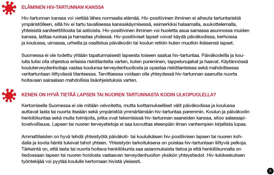 astioista. Hiv-positiivinen ihminen voi huoletta asua samassa asunnossa muiden kanssa, laittaa ruokaa ja harrastaa yhdessä.