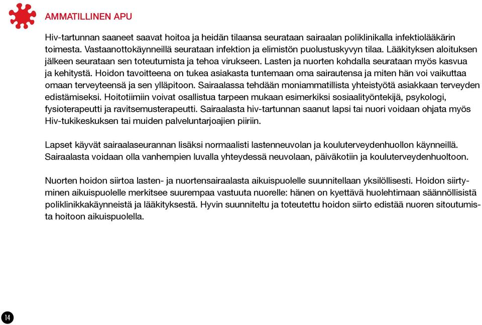 Lasten ja nuorten kohdalla seurataan myös kasvua ja kehitystä. Hoidon tavoitteena on tukea asiakasta tuntemaan oma sairautensa ja miten hän voi vaikuttaa omaan terveyteensä ja sen ylläpitoon.