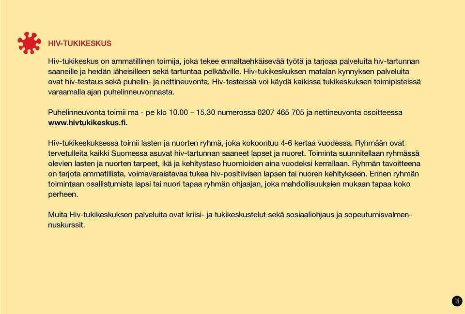 Puhelinneuvonta toimii ma - pe klo 10.00 15.30 numerossa 0207 465 705 ja nettineuvonta osoitteessa www.hivtukikeskus.fi.