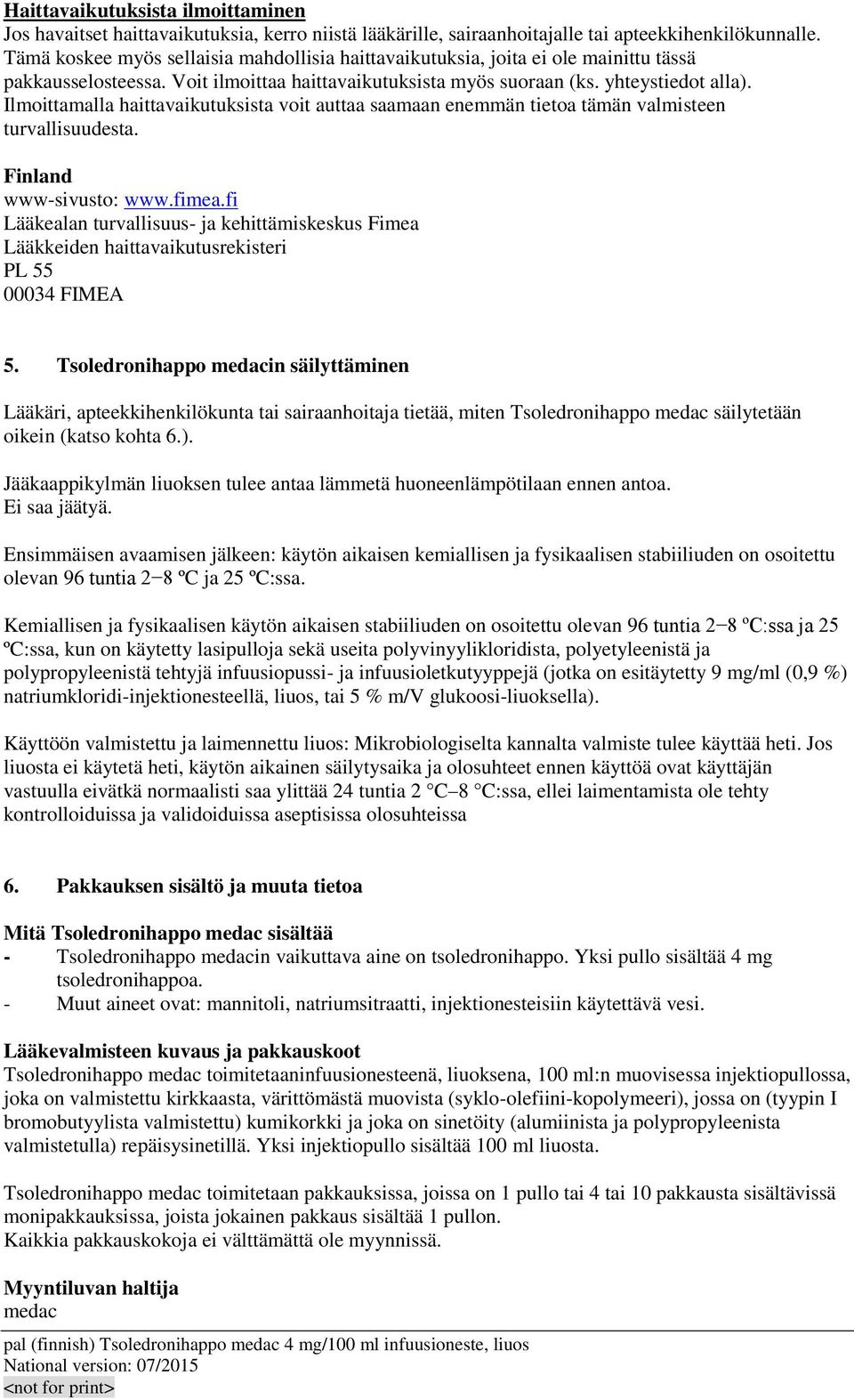 Ilmoittamalla haittavaikutuksista voit auttaa saamaan enemmän tietoa tämän valmisteen turvallisuudesta. Finland www-sivusto: www.fimea.