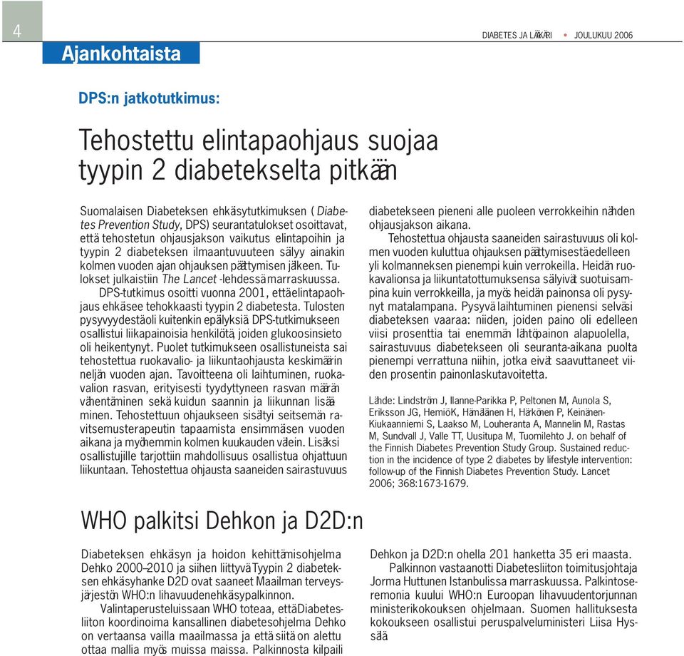 Tulokset julkaistiin The Lancet -lehdessä marraskuussa. DPS-tutkimus osoitti vuonna 2001, että elintapaohjaus ehkäisee tehokkaasti tyypin 2 diabetesta. Tulosten pysyvyydestä oli kuitenkin epäilyksiä.