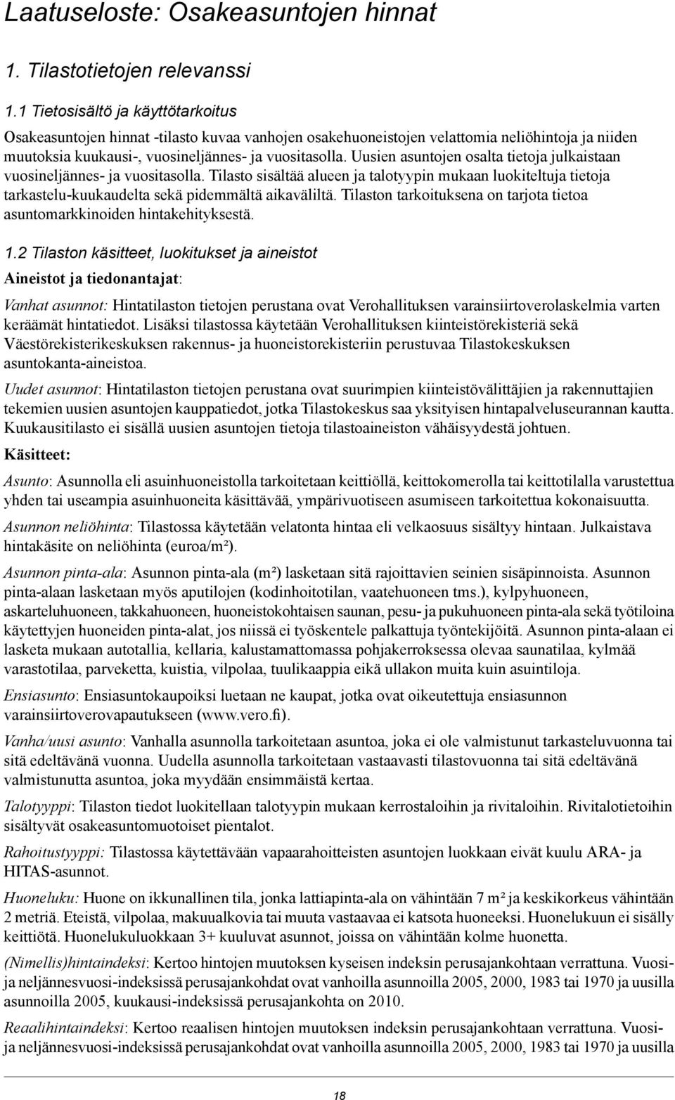 tarkastelu-kuukaudelta sekä pidemmältä aikaväliltä Tilaston tarkoituksena on tarjota tietoa asuntomarkkinoiden hintakehityksestä 12 Tilaston käsitteet, luokitukset ja aineistot Aineistot ja