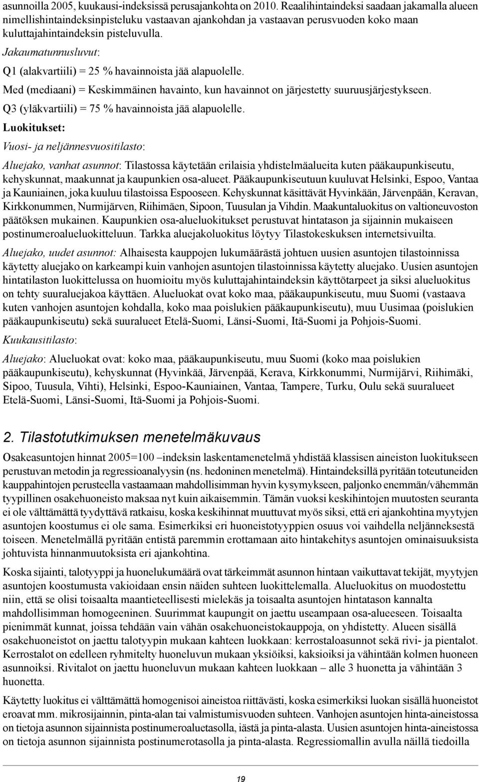 Q3 (yläkvartiili) = 75 havainnoista jää alapuolelle Luokitukset: Vuosi- ja neljännesvuositilasto: Aluejako, vanhat asunnot: Tilastossa käytetään erilaisia yhdistelmäalueita kuten pääkaupunkiseutu,