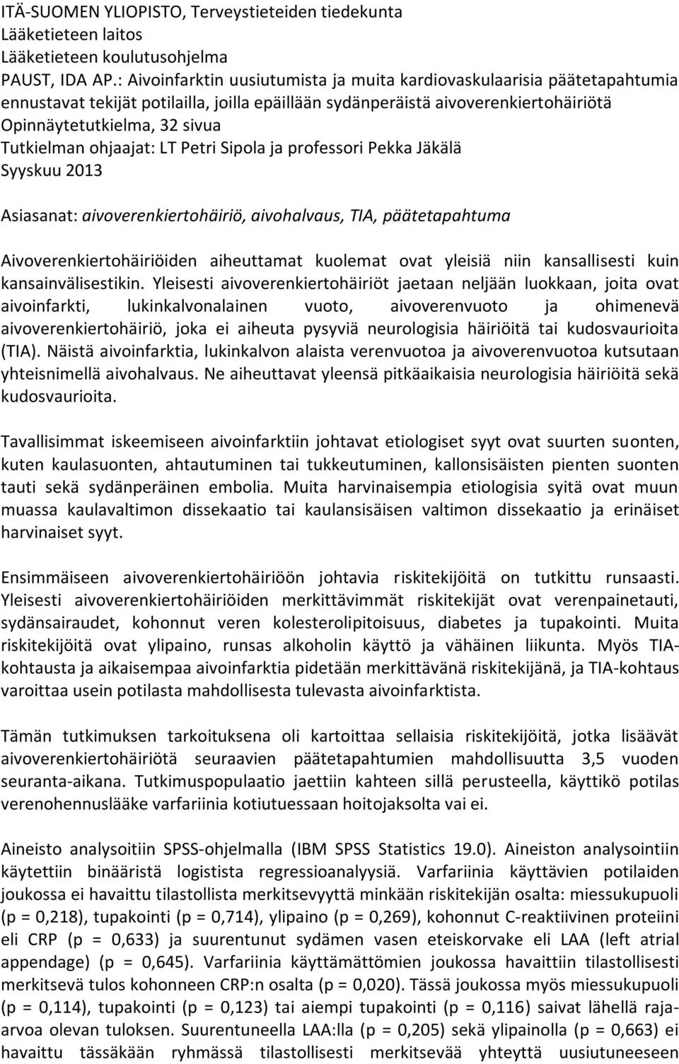 ohjaajat: LT Petri Sipola ja professori Pekka Jäkälä Syyskuu 2013 Asiasanat: aivoverenkiertohäiriö, aivohalvaus, TIA, päätetapahtuma Aivoverenkiertohäiriöiden aiheuttamat kuolemat ovat yleisiä niin
