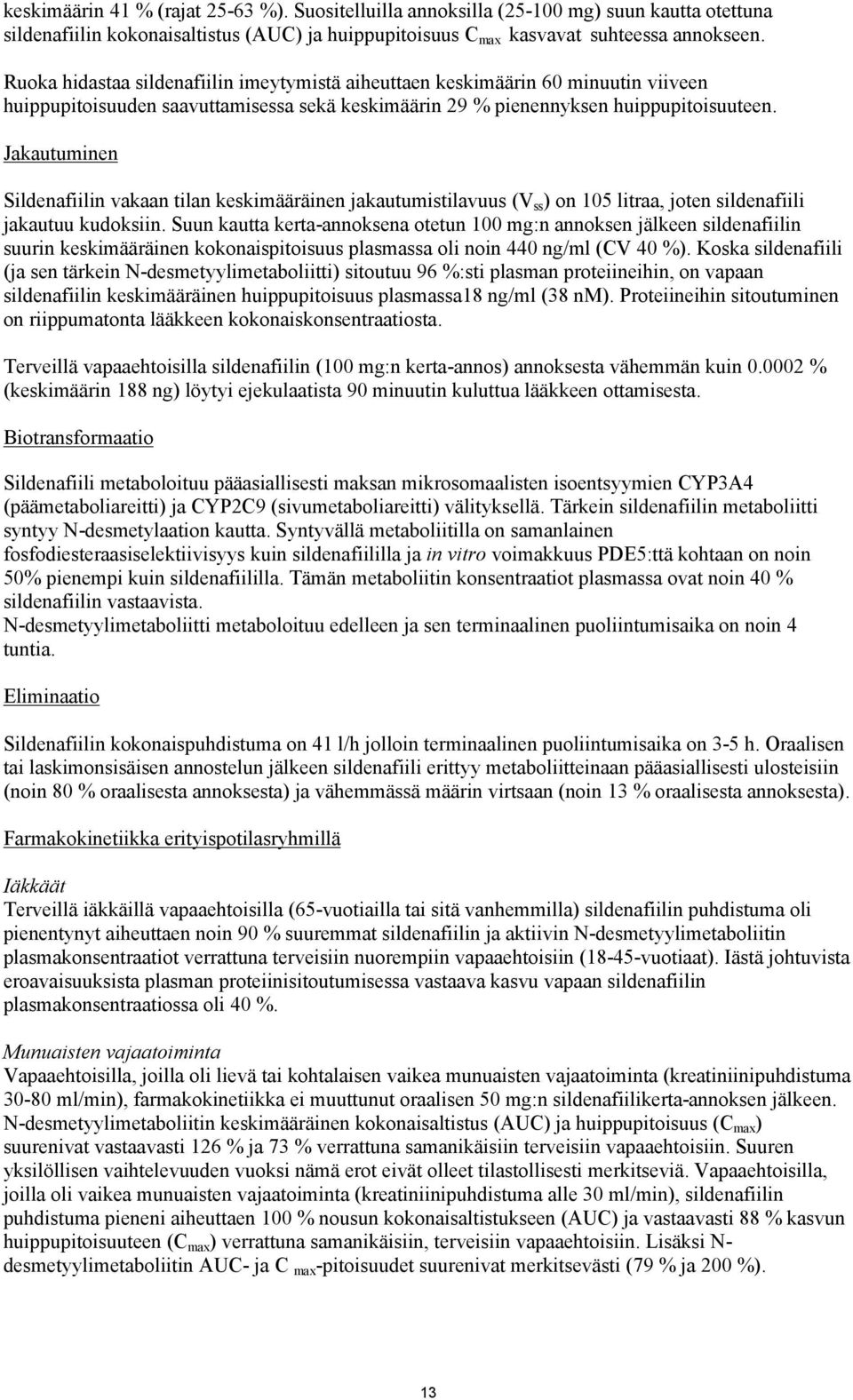 Jakautuminen Sildenafiilin vakaan tilan keskimääräinen jakautumistilavuus (V ss ) on 105 litraa, joten sildenafiili jakautuu kudoksiin.
