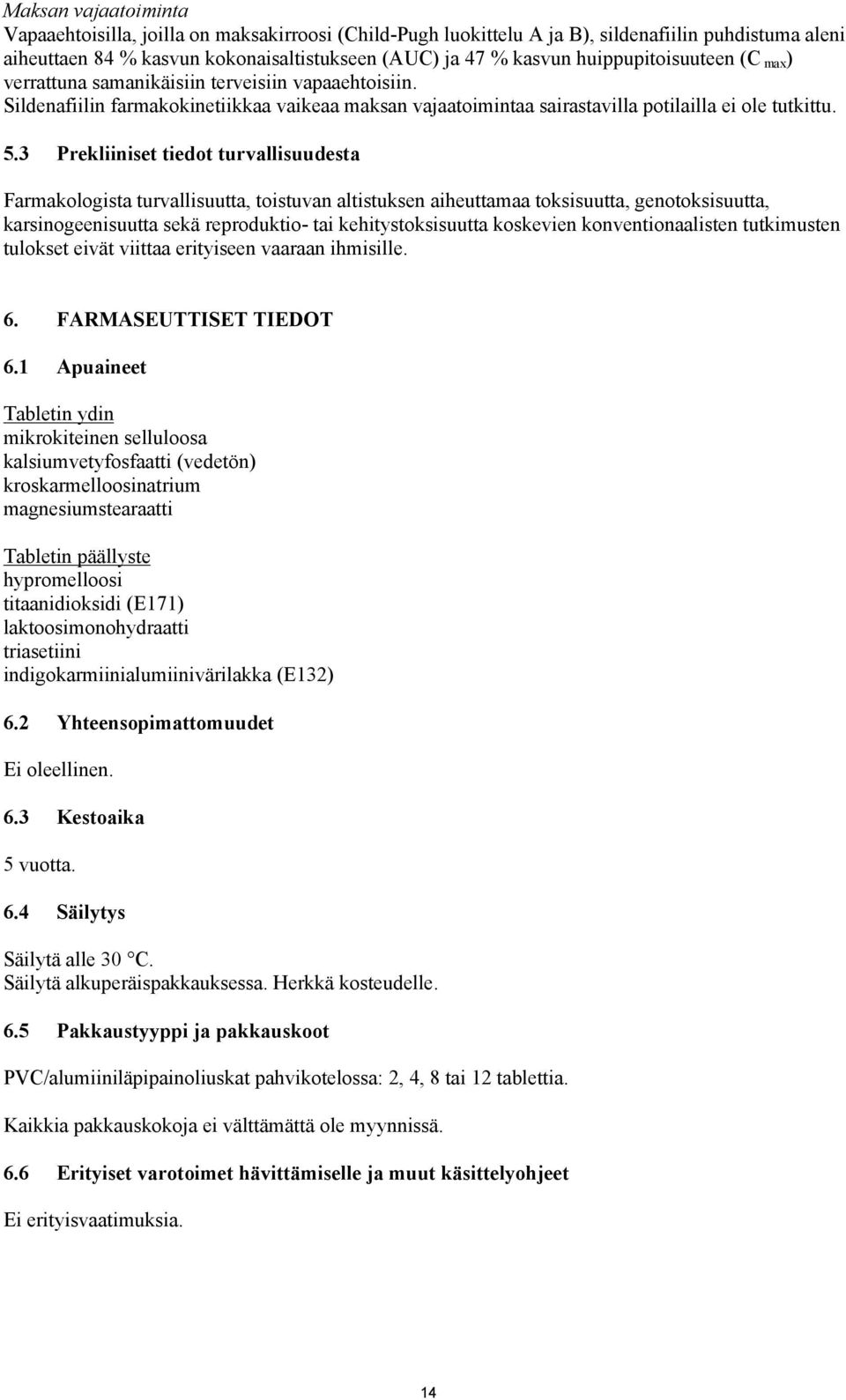 3 Prekliiniset tiedot turvallisuudesta Farmakologista turvallisuutta, toistuvan altistuksen aiheuttamaa toksisuutta, genotoksisuutta, karsinogeenisuutta sekä reproduktio- tai kehitystoksisuutta
