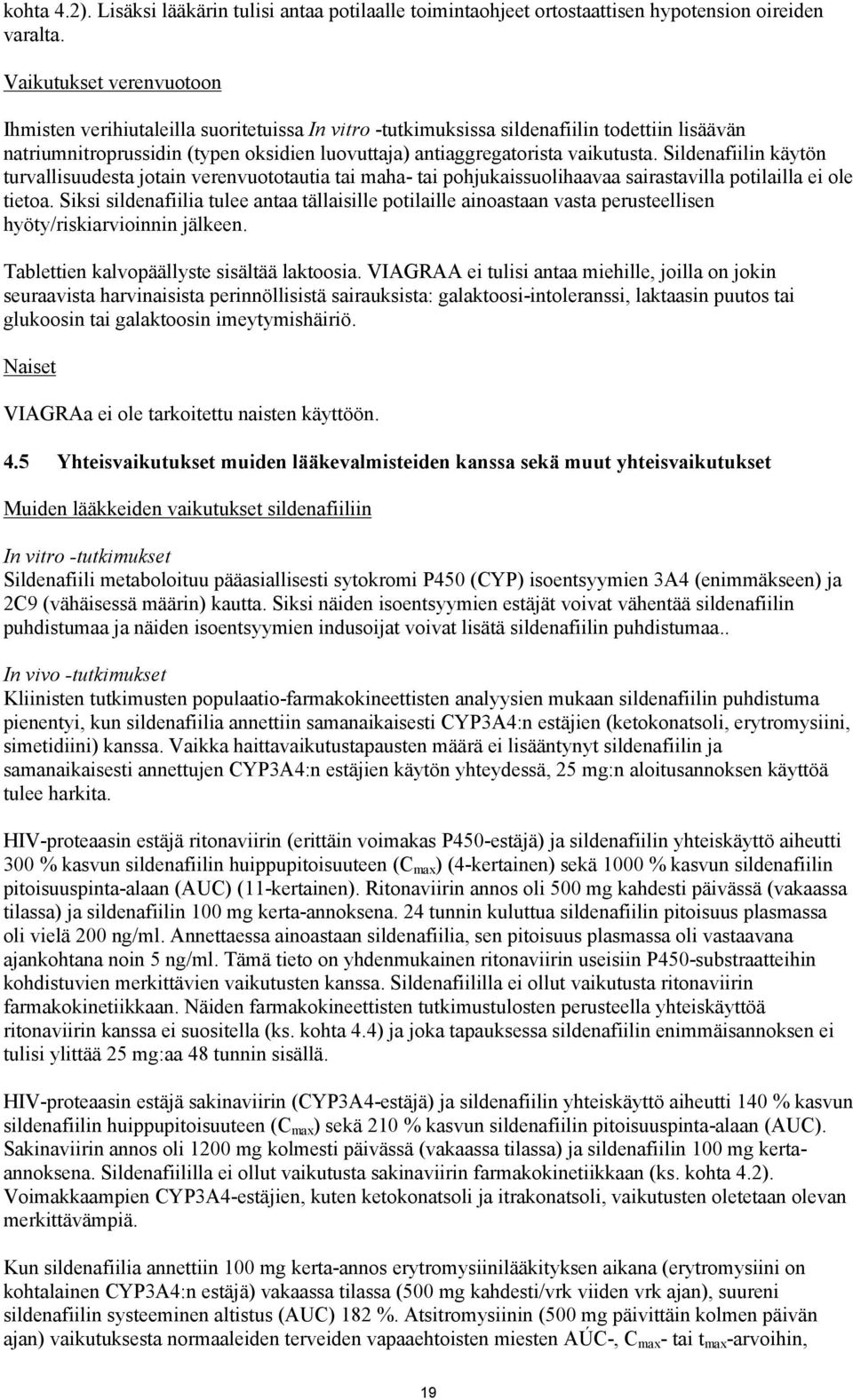 vaikutusta. Sildenafiilin käytön turvallisuudesta jotain verenvuototautia tai maha- tai pohjukaissuolihaavaa sairastavilla potilailla ei ole tietoa.
