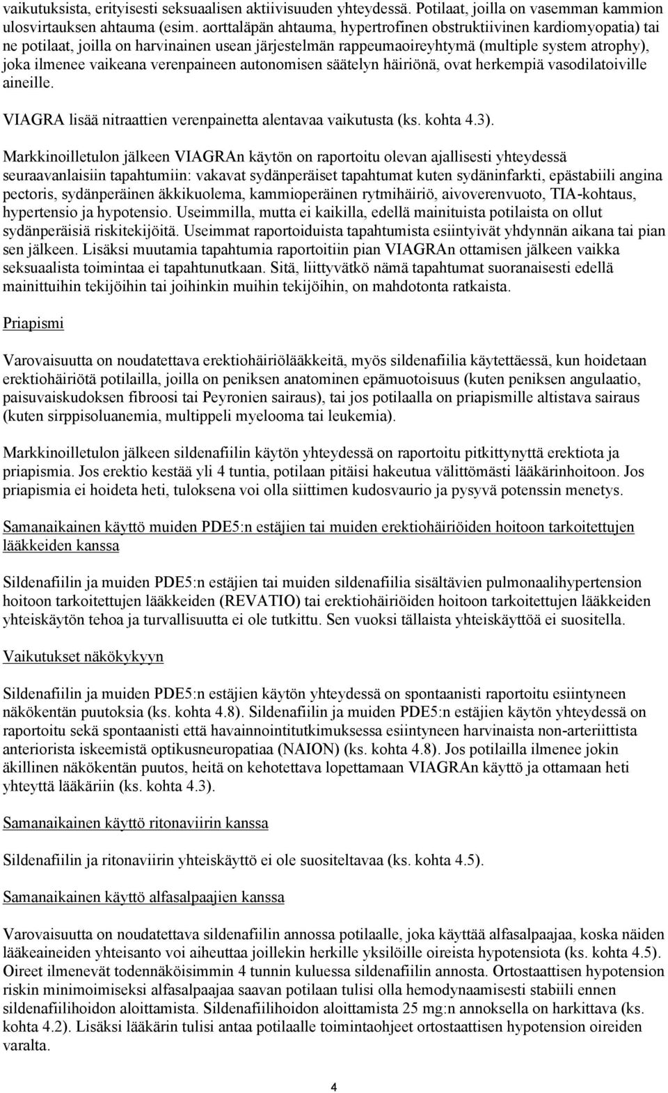 verenpaineen autonomisen säätelyn häiriönä, ovat herkempiä vasodilatoiville aineille. VIAGRA lisää nitraattien verenpainetta alentavaa vaikutusta (ks. kohta 4.3).