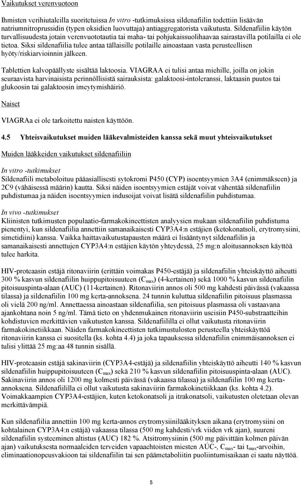 Siksi sildenafiilia tulee antaa tällaisille potilaille ainoastaan vasta perusteellisen hyöty/riskiarvioinnin jälkeen. Tablettien kalvopäällyste sisältää laktoosia.