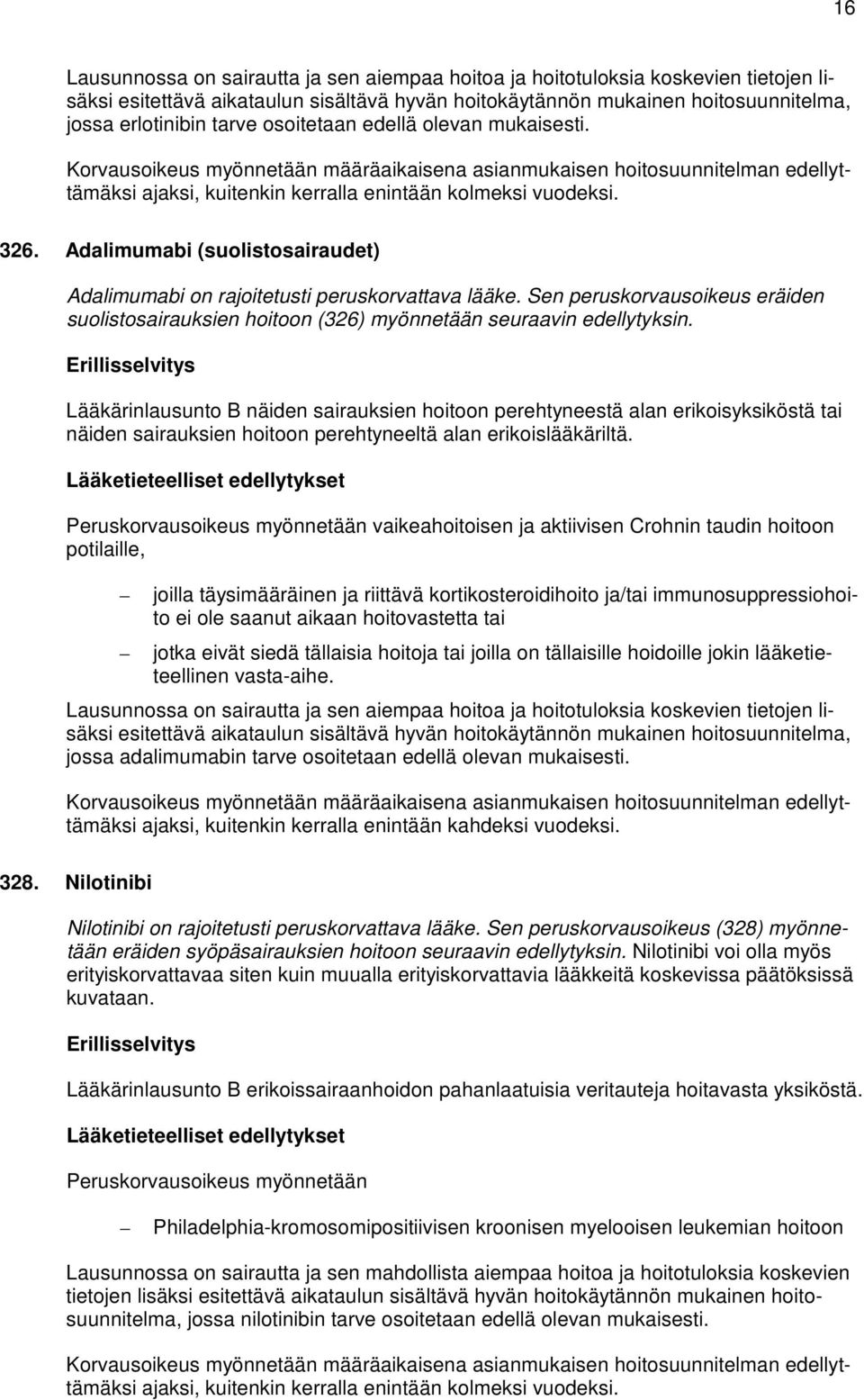 Adalimumabi (suolistosairaudet) Adalimumabi on rajoitetusti peruskorvattava lääke. Sen peruskorvausoikeus eräiden suolistosairauksien hoitoon (326) myönnetään seuraavin edellytyksin.