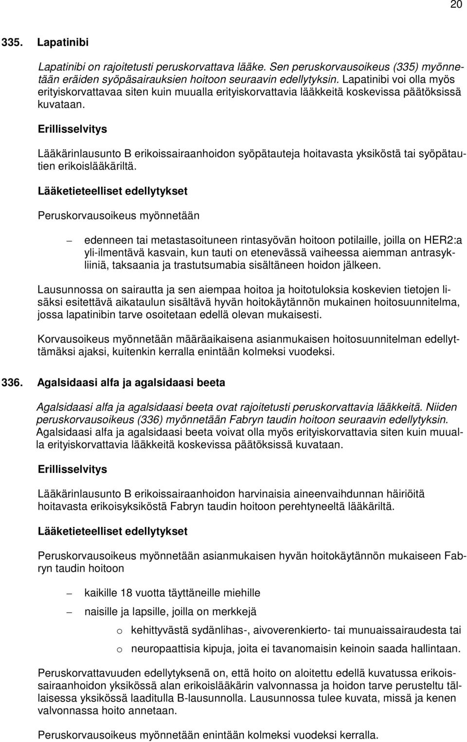 Lääkärinlausunto B erikoissairaanhoidon syöpätauteja hoitavasta yksiköstä tai syöpätautien erikoislääkäriltä.