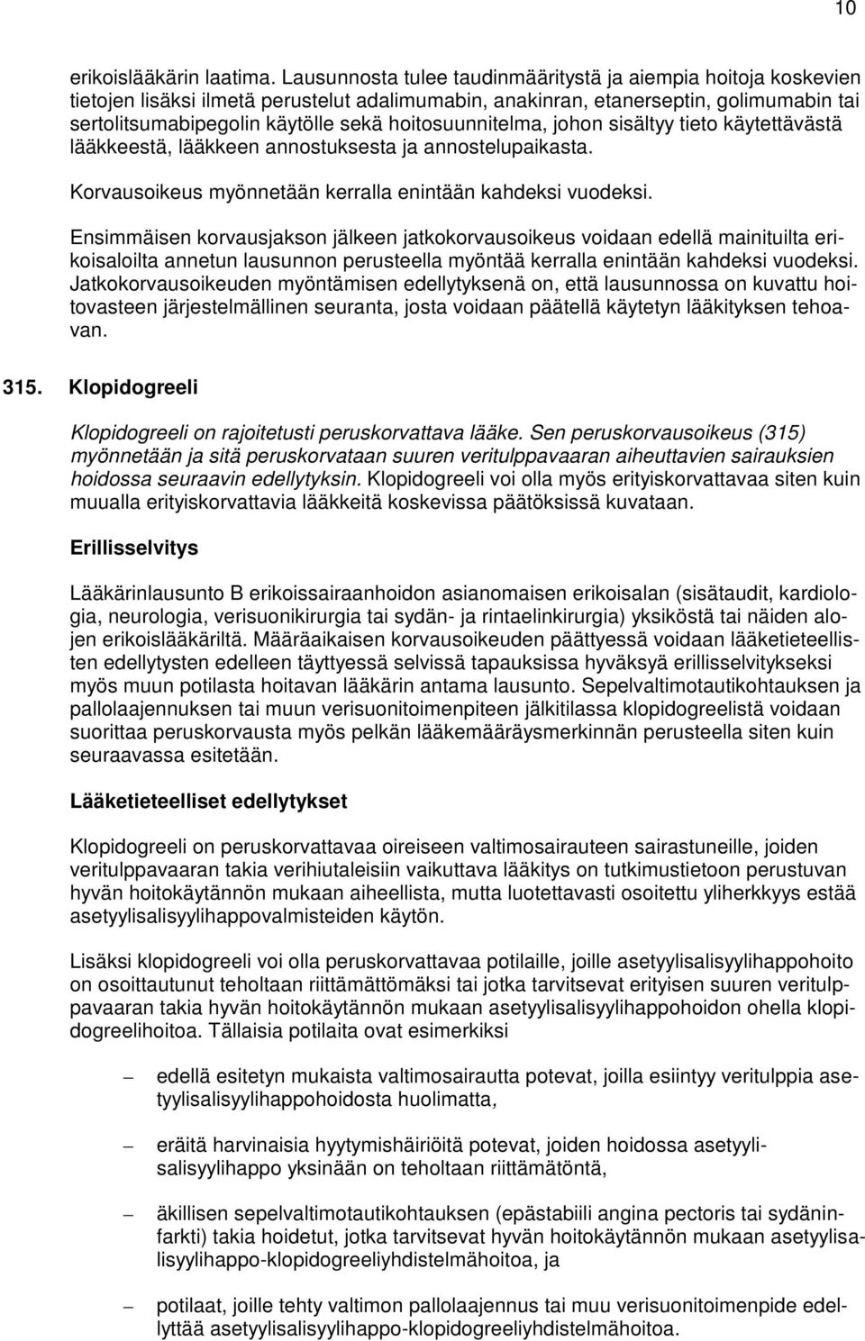 hoitosuunnitelma, johon sisältyy tieto käytettävästä lääkkeestä, lääkkeen annostuksesta ja annostelupaikasta. Korvausoikeus myönnetään kerralla enintään kahdeksi vuodeksi.