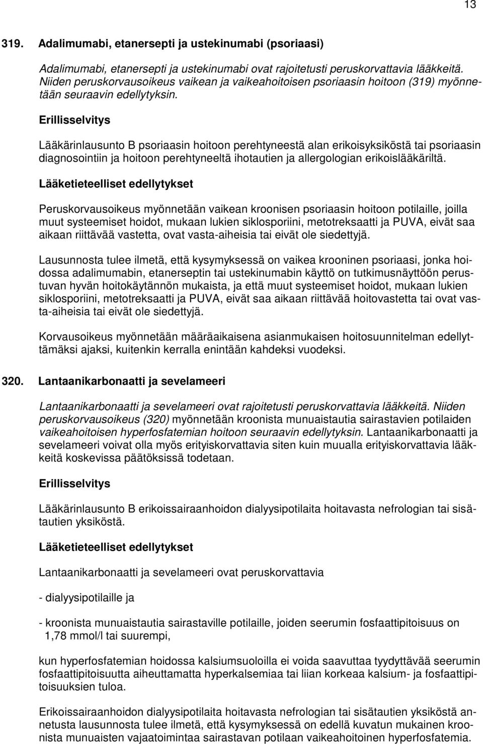 Lääkärinlausunto B psoriaasin hoitoon perehtyneestä alan erikoisyksiköstä tai psoriaasin diagnosointiin ja hoitoon perehtyneeltä ihotautien ja allergologian erikoislääkäriltä.