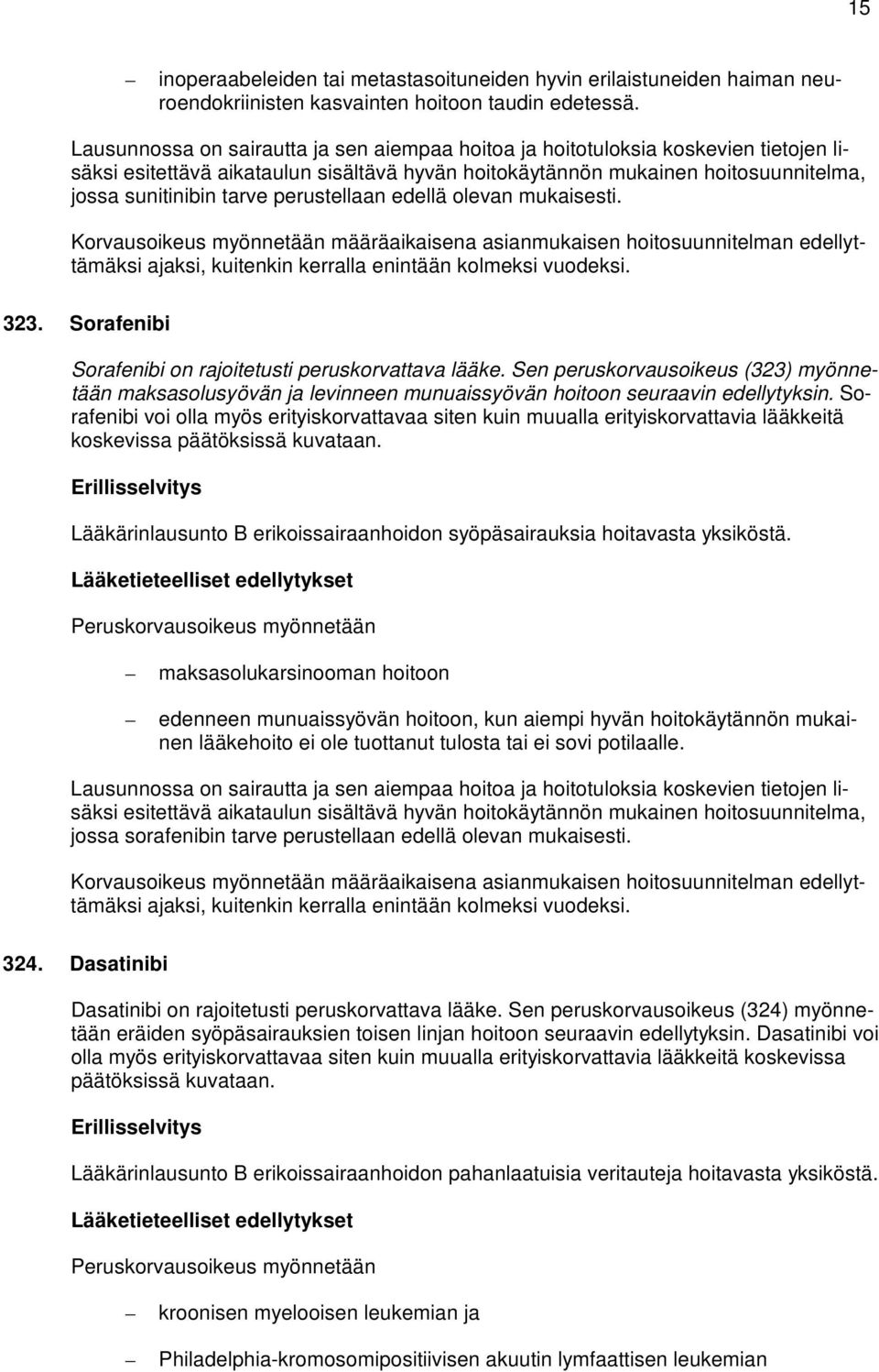 perustellaan edellä olevan mukaisesti. Korvausoikeus myönnetään määräaikaisena asianmukaisen hoitosuunnitelman edellyttämäksi ajaksi, kuitenkin kerralla enintään kolmeksi vuodeksi. 323.