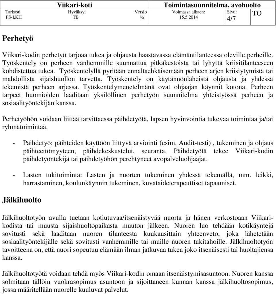 Työskentelyllä pyritään ennaltaehkäisemään perheen arjen kriisiytymistä tai mahdollista sijaishuollon tarvetta. Työskentely on käytännönläheistä ohjausta ja yhdessä tekemistä perheen arjessa.