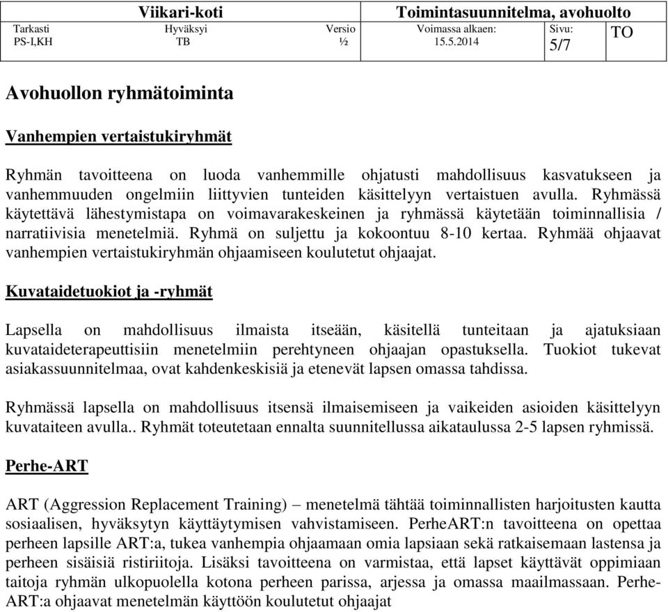 Ryhmää ohjaavat vanhempien vertaistukiryhmän ohjaamiseen koulutetut ohjaajat.