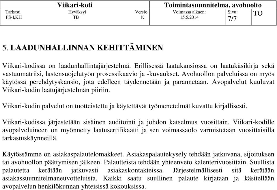 Viikari-kodin palvelut on tuotteistettu ja käytettävät työmenetelmät kuvattu kirjallisesti. Viikari-kodissa järjestetään sisäinen auditointi ja johdon katselmus vuosittain.