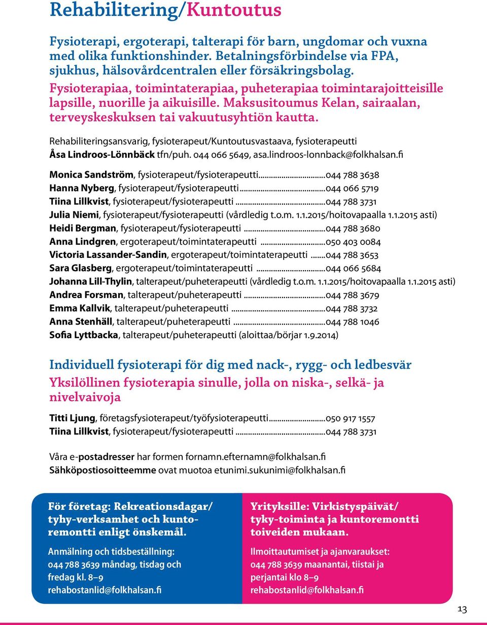 Rehabiliteringsansvarig, fysioterapeut/kuntoutusvastaava, fysioterapeutti Åsa Lindroos-Lönnbäck tfn/puh. 044 066 5649, asa.lindroos-lonnback@folkhalsan.