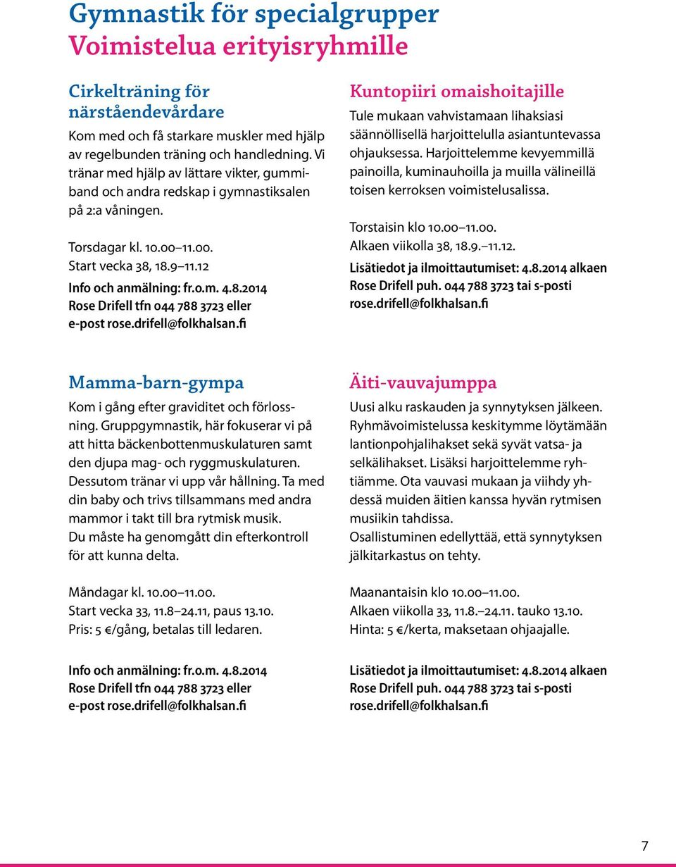 drifell@folkhalsan.fi Kuntopiiri omaishoitajille Tule mukaan vahvistamaan lihaksiasi säännöllisellä harjoittelulla asiantuntevassa ohjauksessa.