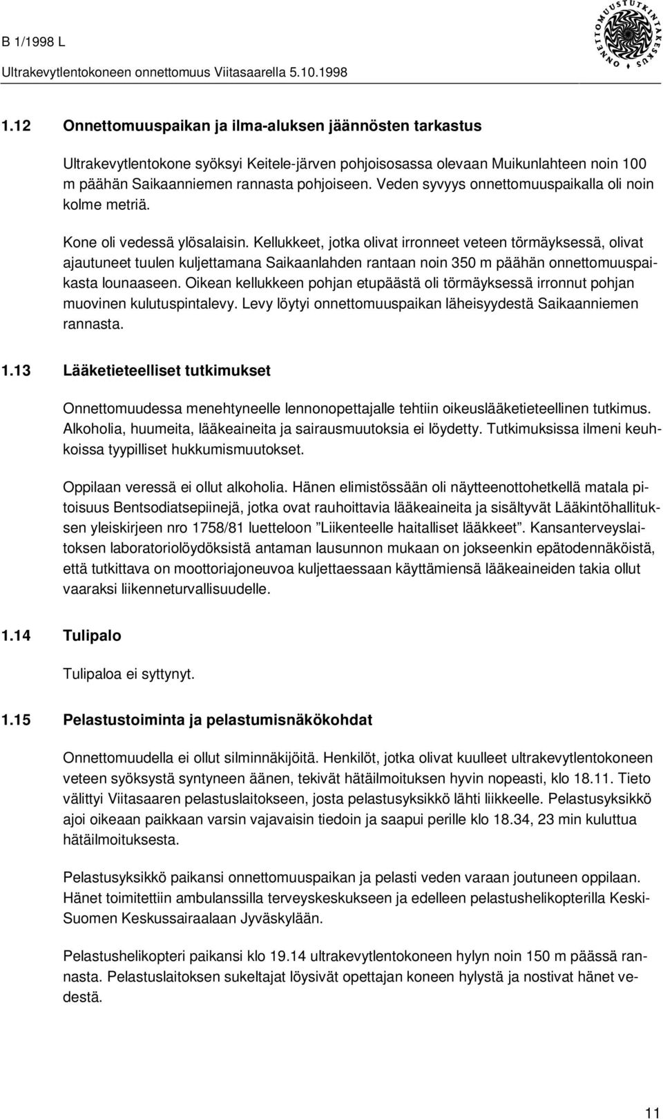 Kellukkeet, jotka olivat irronneet veteen törmäyksessä, olivat ajautuneet tuulen kuljettamana Saikaanlahden rantaan noin 350 m päähän onnettomuuspaikasta lounaaseen.