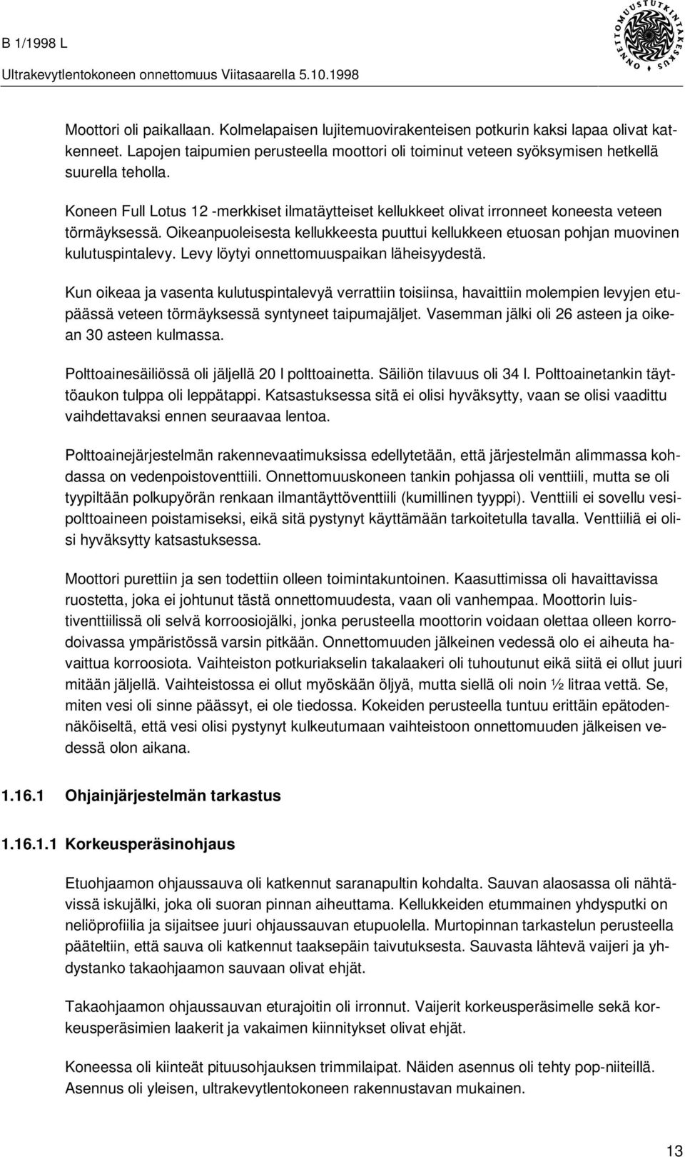 Levy löytyi onnettomuuspaikan läheisyydestä. Kun oikeaa ja vasenta kulutuspintalevyä verrattiin toisiinsa, havaittiin molempien levyjen etupäässä veteen törmäyksessä syntyneet taipumajäljet.