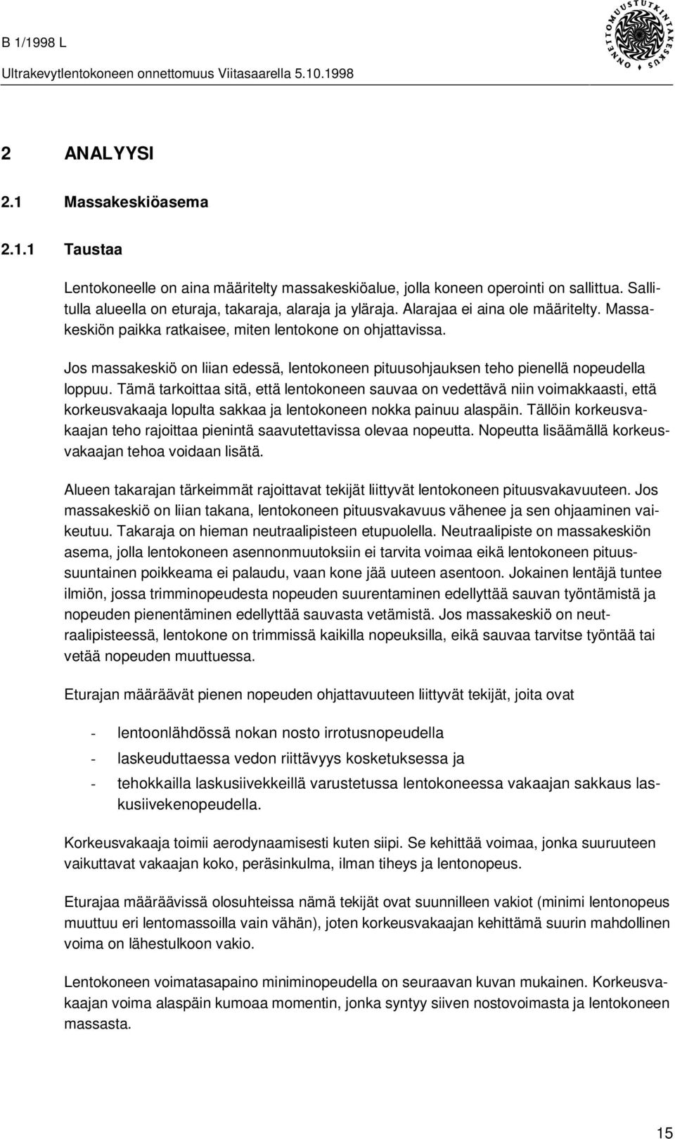 Tämä tarkoittaa sitä, että lentokoneen sauvaa on vedettävä niin voimakkaasti, että korkeusvakaaja lopulta sakkaa ja lentokoneen nokka painuu alaspäin.