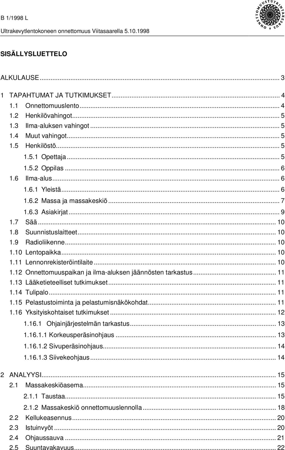 .. 10 1.11 Lennonrekisteröintilaite... 10 1.12 Onnettomuuspaikan ja ilma-aluksen jäännösten tarkastus... 11 1.13 Lääketieteelliset tutkimukset... 11 1.14 Tulipalo... 11 1.15 Pelastustoiminta ja pelastumisnäkökohdat.