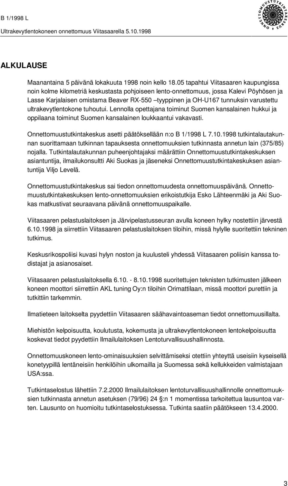 varustettu ultrakevytlentokone tuhoutui. Lennolla opettajana toiminut Suomen kansalainen hukkui ja oppilaana toiminut Suomen kansalainen loukkaantui vakavasti.