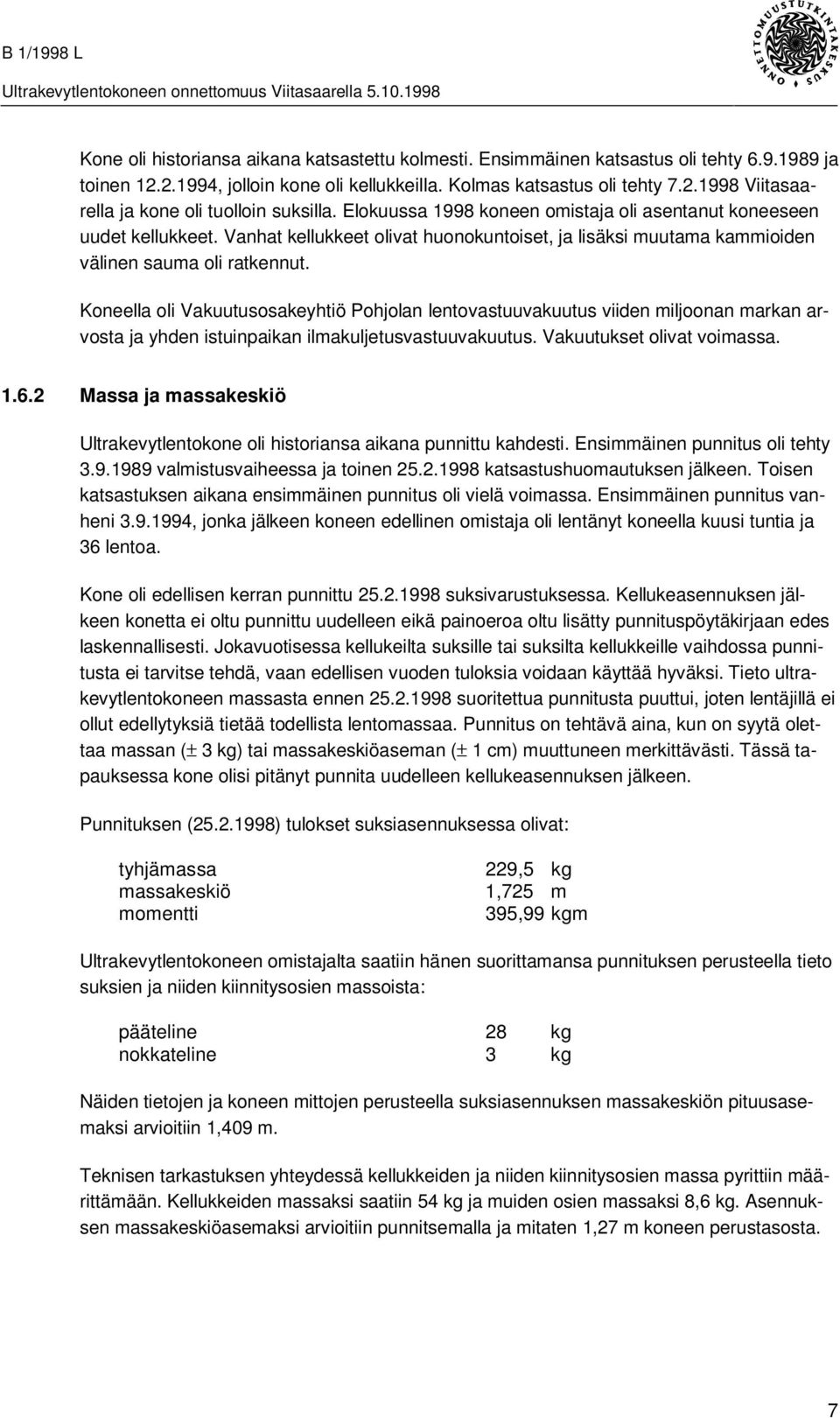 Koneella oli Vakuutusosakeyhtiö Pohjolan lentovastuuvakuutus viiden miljoonan markan arvosta ja yhden istuinpaikan ilmakuljetusvastuuvakuutus. Vakuutukset olivat voimassa. 1.6.