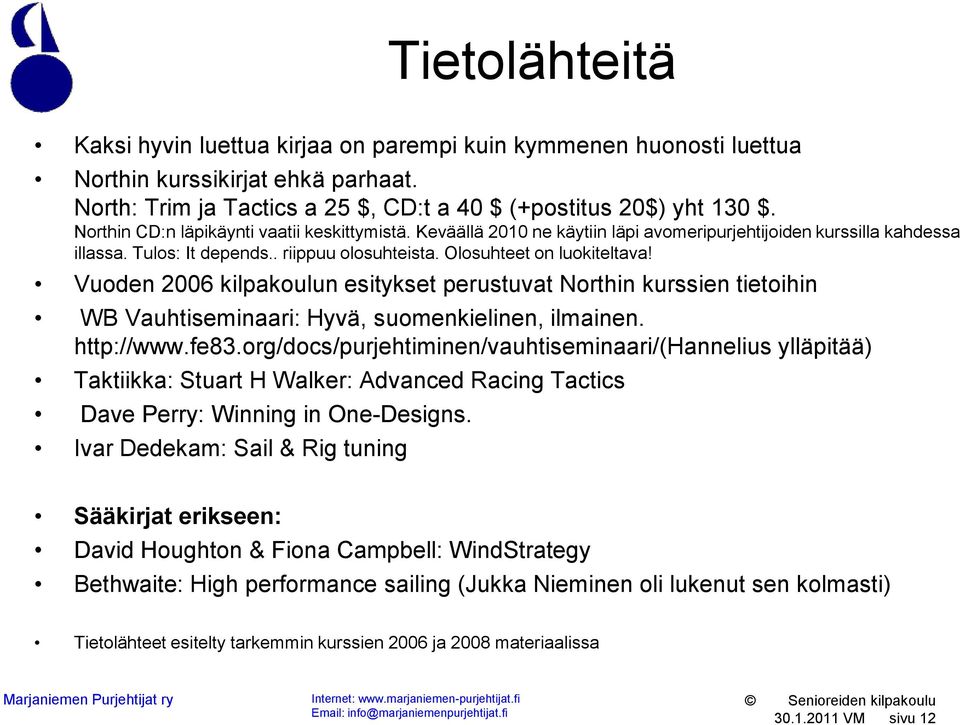 Vuoden 2006 kilpakoulun esitykset perustuvat Northin kurssien tietoihin WB Vauhtiseminaari: Hyvä, suomenkielinen, ilmainen. http://www.fe83.