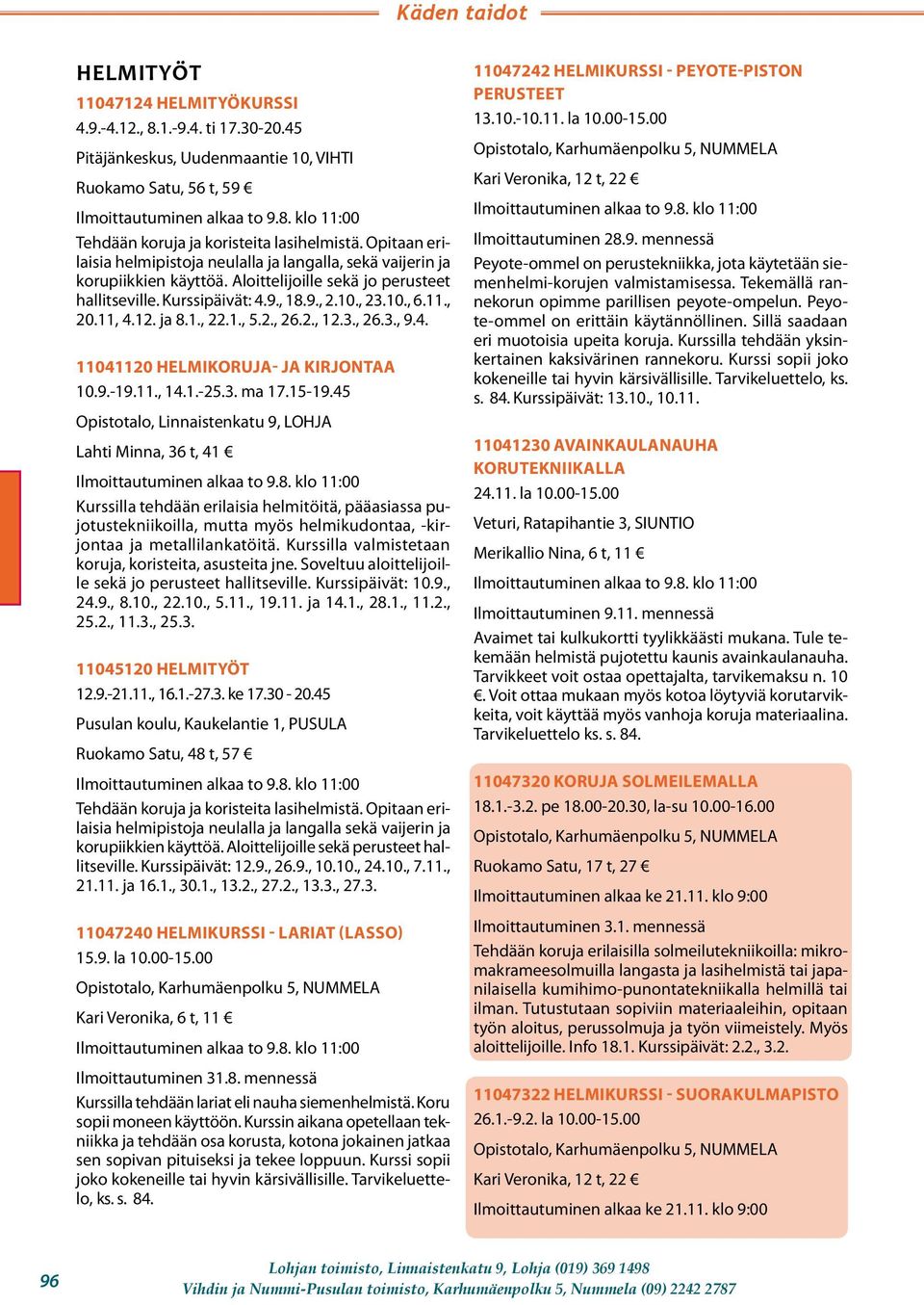 12. ja 8.1., 22.1., 5.2., 26.2., 12.3., 26.3., 9.4. 11041120 HELMIKORUJA- JA KIRJONTAA 10.9.-19.11., 14.1.-25.3. ma 17.15-19.