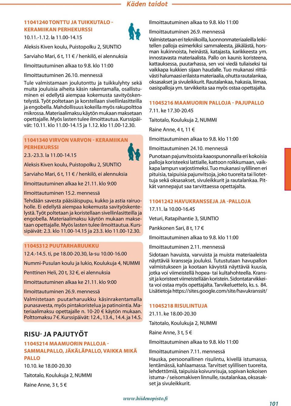 Kurssipäivät: 10.11. klo 11.00-14.15 ja 1.12. klo 11.00-12.30. 11041340 VIRVON VARVON - KERAMIIKAN PERHEKURSSI 2.3.-23.3. la 11.00-14.15 Aleksis Kiven koulu, Puistopolku 2, SIUNTIO Sarviaho Mari, 6 t, 11 / henkilö, ei alennuksia Ilmoittautuminen 15.