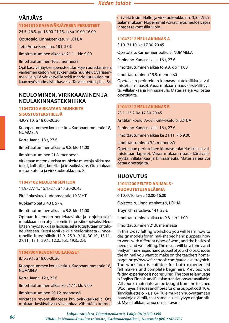 NEULOMINEN, VIRKKAAMINEN JA NEULAKINNASTEKNIIKKA 11047210 VIRKATAAN MUHKEITA SISUSTUSTEKSTIILEJÄ 4.9.-9.10. ti 18.