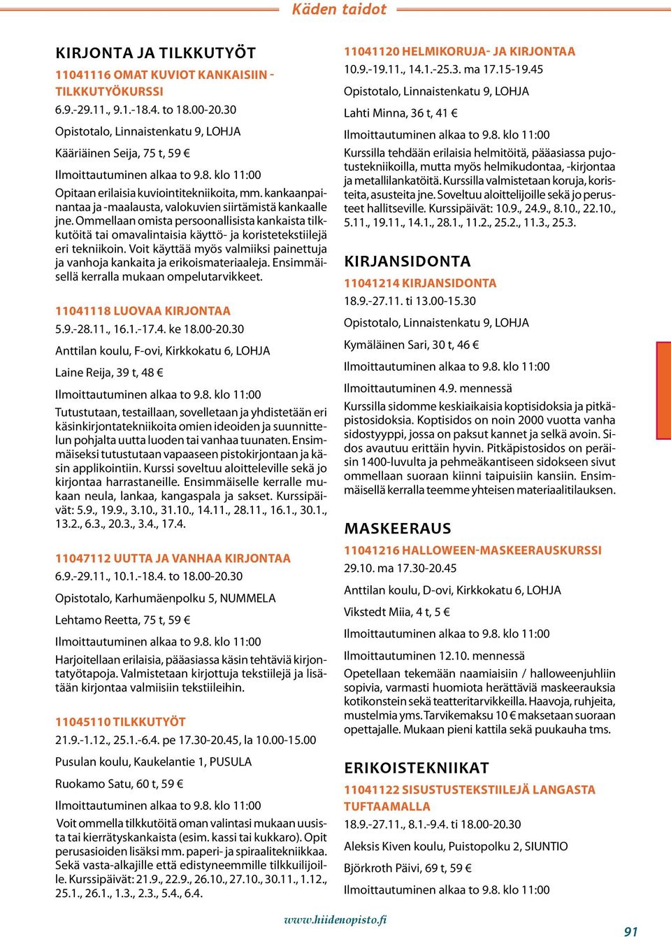 Voit käyttää myös valmiiksi painettuja ja vanhoja kankaita ja erikoismateriaaleja. Ensimmäisellä kerralla mukaan ompelutarvikkeet. 11041118 luovaa KIRJONTAA 5.9.-28.11., 16.1.-17.4. ke 18.00-20.