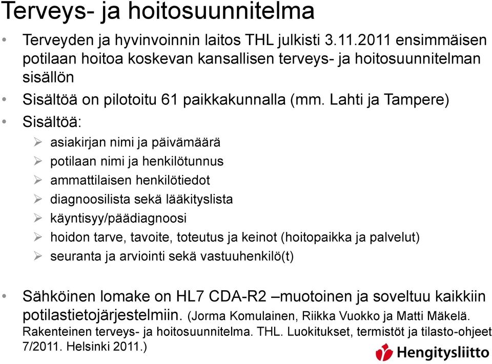 Lahti ja Tampere) Sisältöä: asiakirjan nimi ja päivämäärä potilaan nimi ja henkilötunnus ammattilaisen henkilötiedot diagnoosilista sekä lääkityslista käyntisyy/päädiagnoosi hoidon tarve,