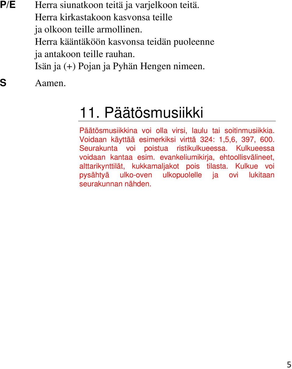 Päätösmusiikki Päätösmusiikkina voi olla virsi, laulu tai soitinmusiikkia. Voidaan käyttää esimerkiksi virttä 324: 1,5,6, 397, 600.