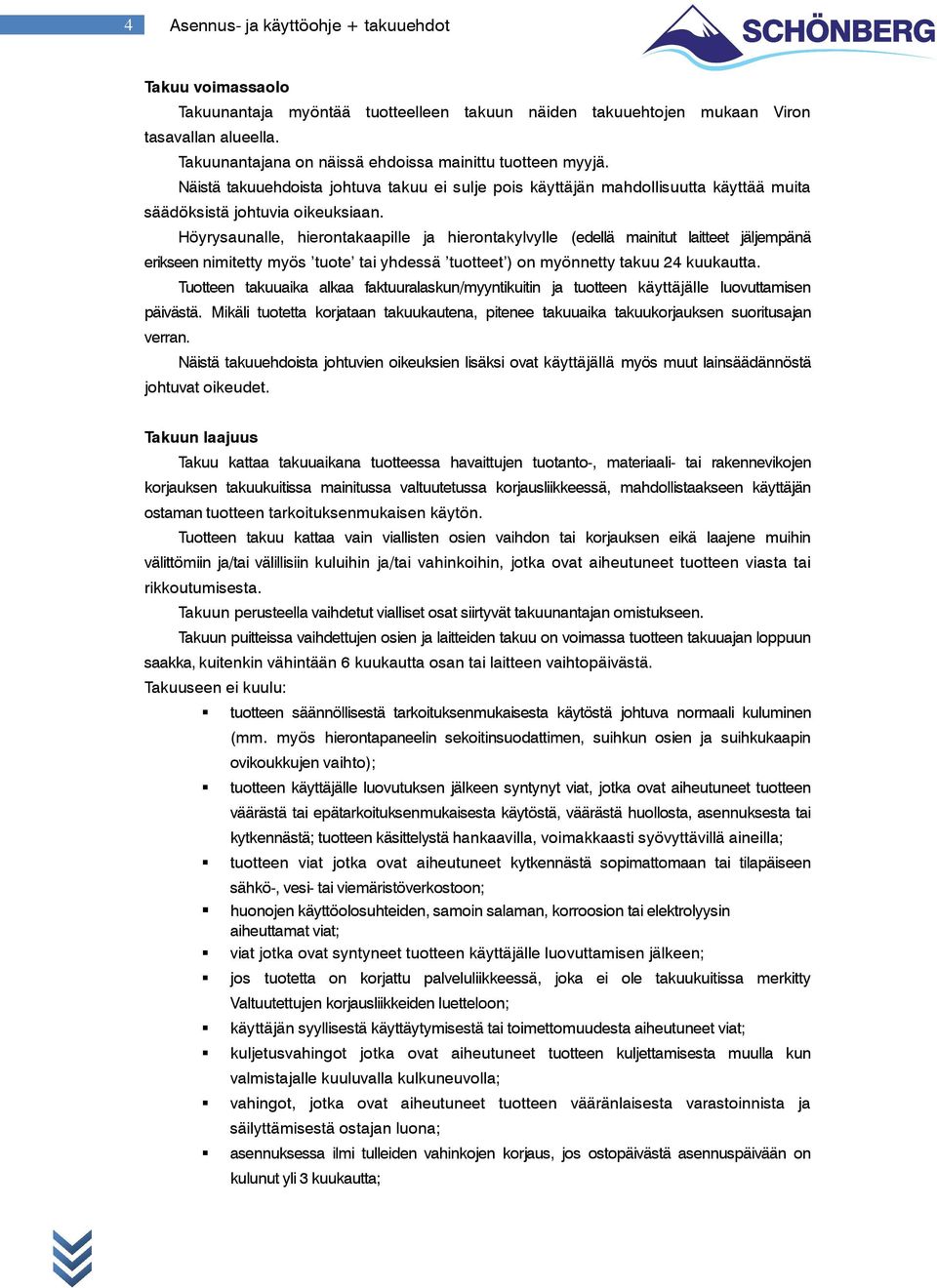 Höyrysaunalle, hierontakaapille ja hierontakylvylle (edellä mainitut laitteet jäljempänä erikseen nimitetty myös tuote tai yhdessä tuotteet ) on myönnetty takuu 24 kuukautta.