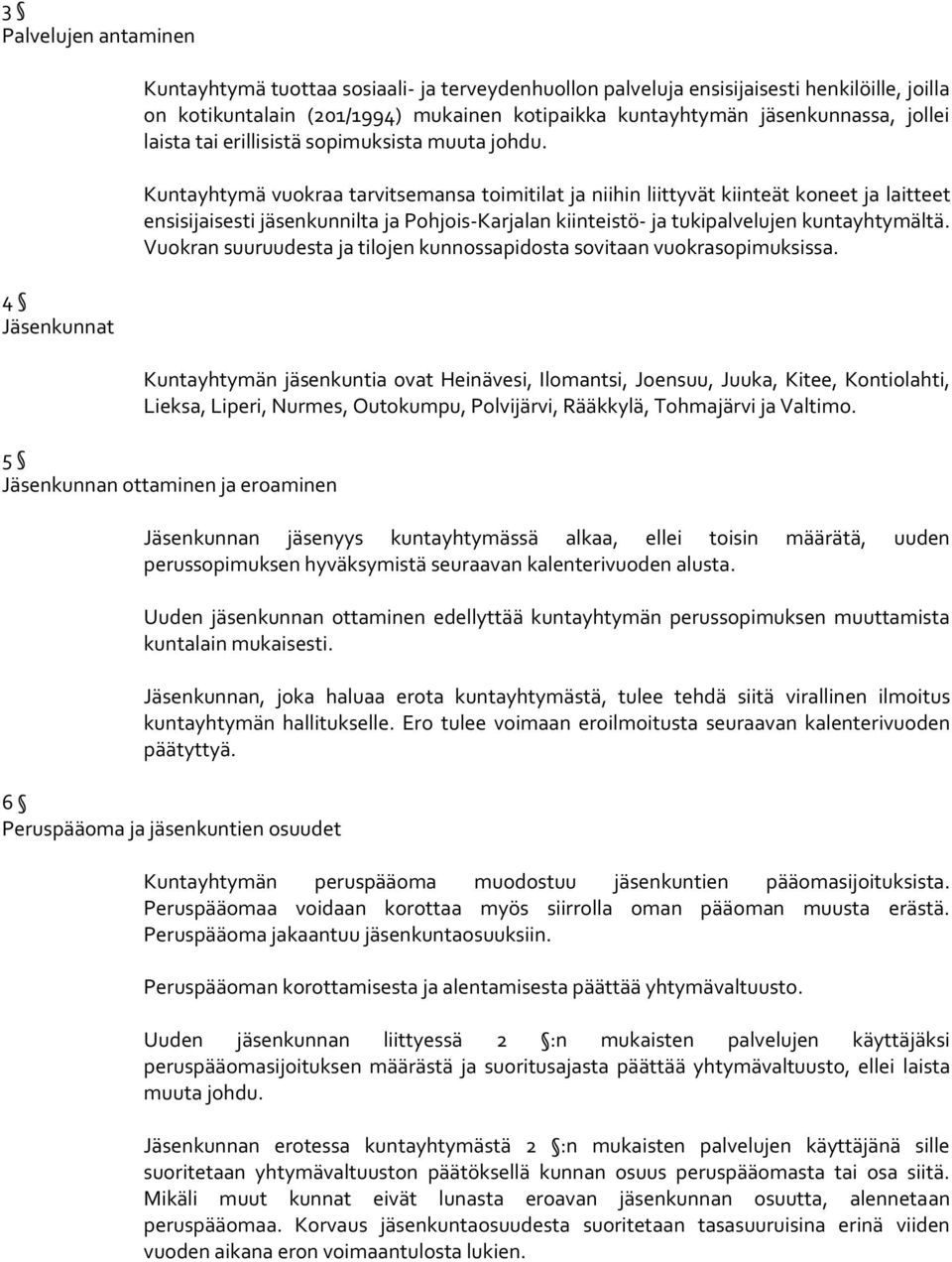 Kuntayhtymä vuokraa tarvitsemansa toimitilat ja niihin liittyvät kiinteät koneet ja laitteet ensisijaisesti jäsenkunnilta ja Pohjois-Karjalan kiinteistö- ja tukipalvelujen kuntayhtymältä.