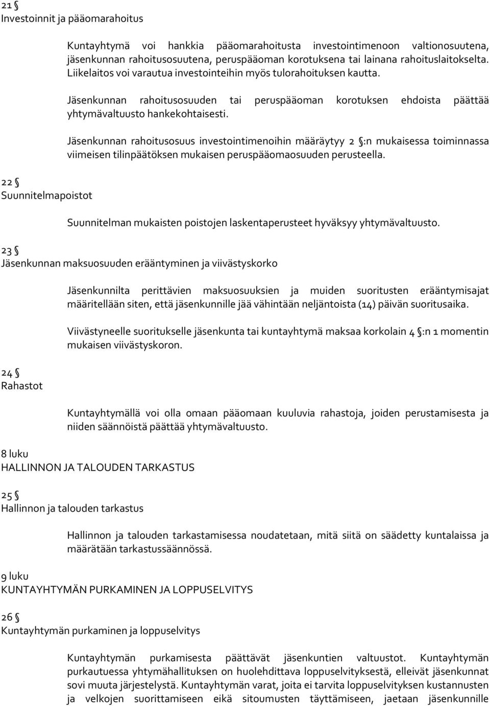 Jäsenkunnan rahoitusosuus investointimenoihin määräytyy 2 :n mukaisessa toiminnassa viimeisen tilinpäätöksen mukaisen peruspääomaosuuden perusteella.