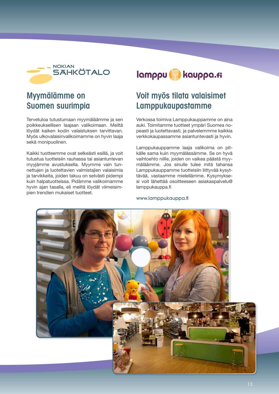 Myymme vain tunnettujen ja luotettavien valmistajien valaisimia ja tarvikkeita, joiden takuu on selvästi pidempi kuin halpatuotteissa.