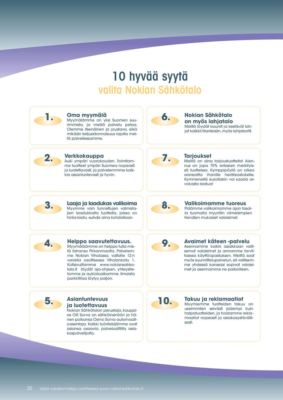 Nokian Sähkötalo on myös lahjatalo Meiltä löydät kauniit ja kestävät lahjat kaikkii tilanteisiin, myös lahjakortit. 2. Verkkokauppa Auki ympäri vuorokauden.
