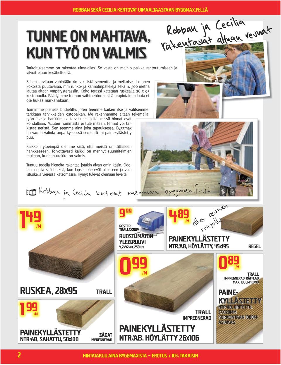 300 metriä lautaa altaan ympärysterassiin. Koko terassi katetaan ruskealla 28 x 95 kestopuulla. Päädyie tuohon vaihtoehtoon, sillä urapintainen lauta ei ole liukas märkänäkään.