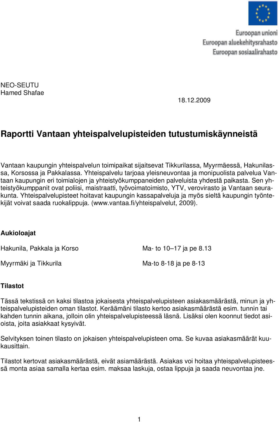 Yhteispalvelu tarjoaa yleisneuvontaa ja monipuolista palvelua Vantaan kaupungin eri toimialojen ja yhteistyökumppaneiden palveluista yhdestä paikasta.