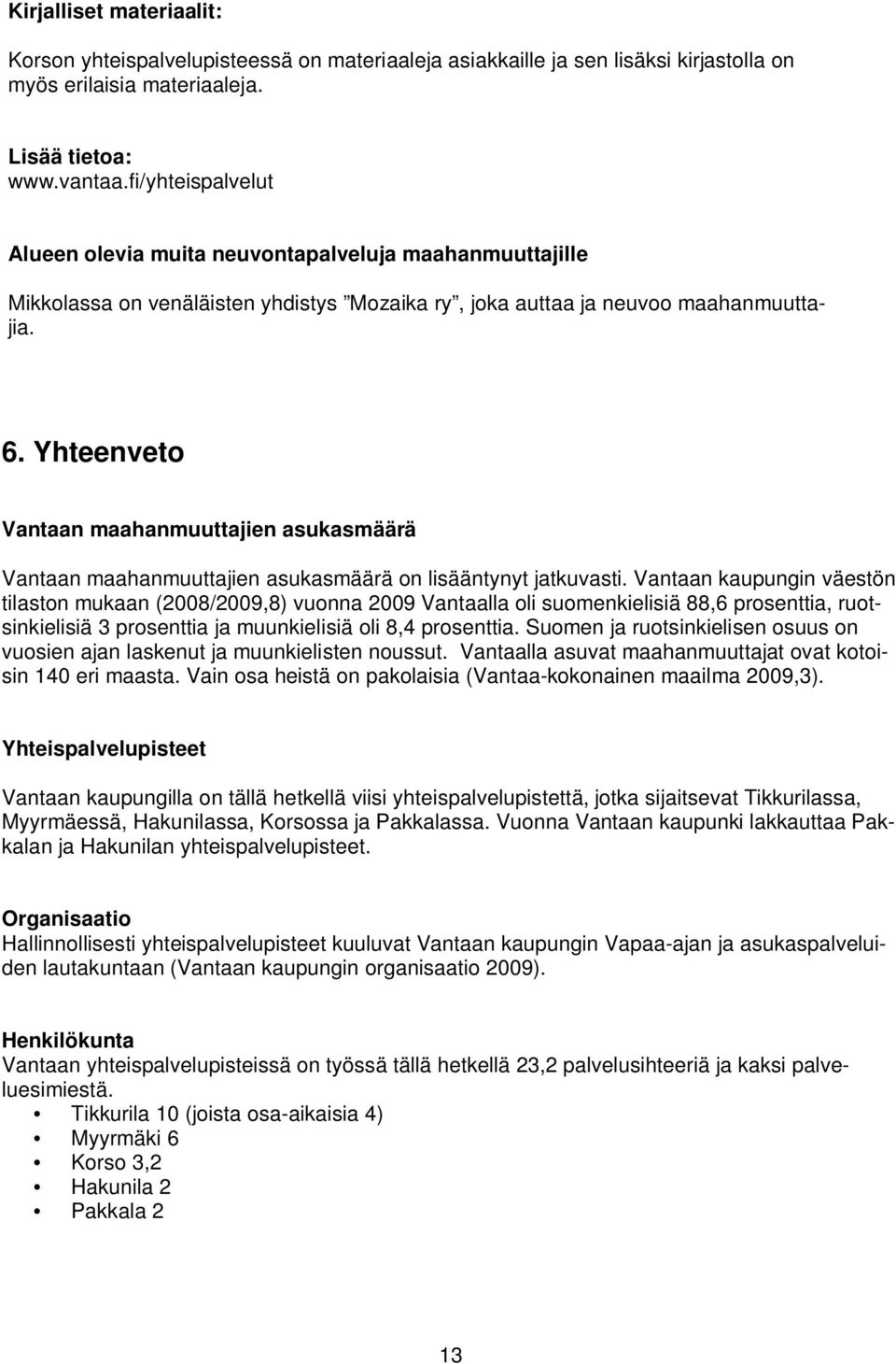 Yhteenveto Vantaan maahanmuuttajien asukasmäärä Vantaan maahanmuuttajien asukasmäärä on lisääntynyt jatkuvasti.