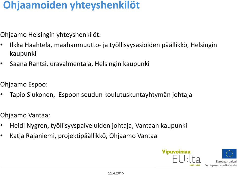 Ohjaamo Espoo: Tapio Siukonen, Espoon seudun koulutuskuntayhtymän johtaja Ohjaamo Vantaa: Heidi