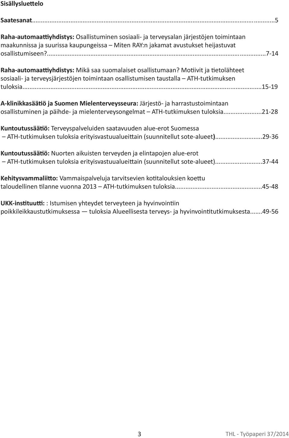 ...7-14 Raha-automaa yhdistys: Mikä saa suomalaiset osallistumaan? Mo ivit ja etolähteet sosiaali- ja terveysjärjestöjen toimintaan osallistumisen taustalla ATH-tutkimuksen tuloksia.