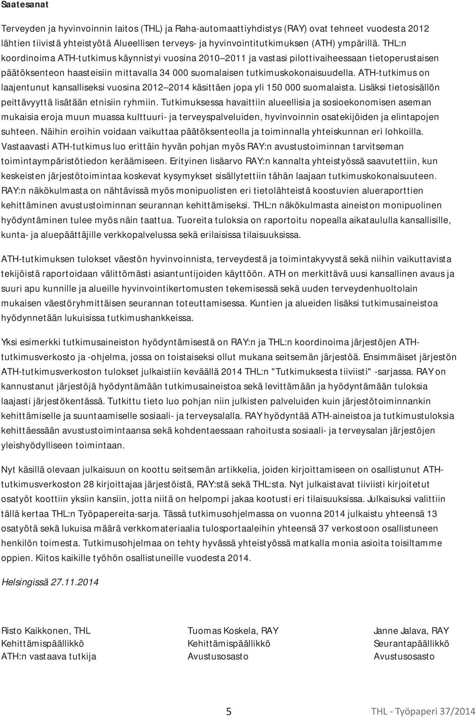 ATH-tutkimus on laajentunut kansalliseksi vuosina 2012 2014 käsittäen jopa yli 150 000 suomalaista. Lisäksi tietosisällön peittävyyttä lisätään etnisiin ryhmiin.