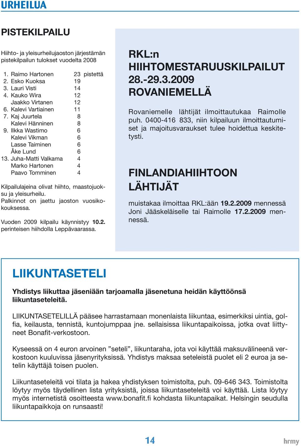 Juha-Matti Valkama 4 Marko Hartonen 4 Paavo Tomminen 4 Kilpailulajeina olivat hiihto, maastojuoksu ja yleisurheilu. Palkinnot on jaettu jaoston vuosikokouksessa. Vuoden 20