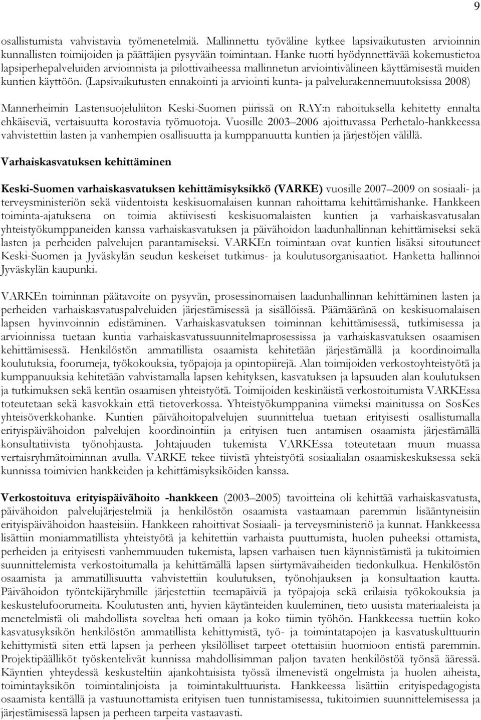 (Lapsivaikutusten ennakointi ja arviointi kunta- ja palvelurakennemuutoksissa 2008) Mannerheimin Lastensuojeluliiton Keski-Suomen piirissä on RAY:n rahoituksella kehitetty ennalta ehkäiseviä,